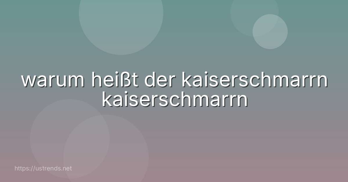 warum heißt der kaiserschmarrn kaiserschmarrn