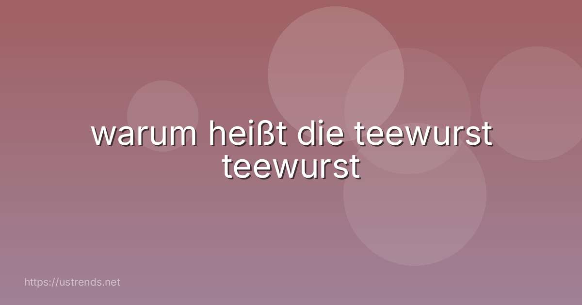 warum heißt die teewurst teewurst