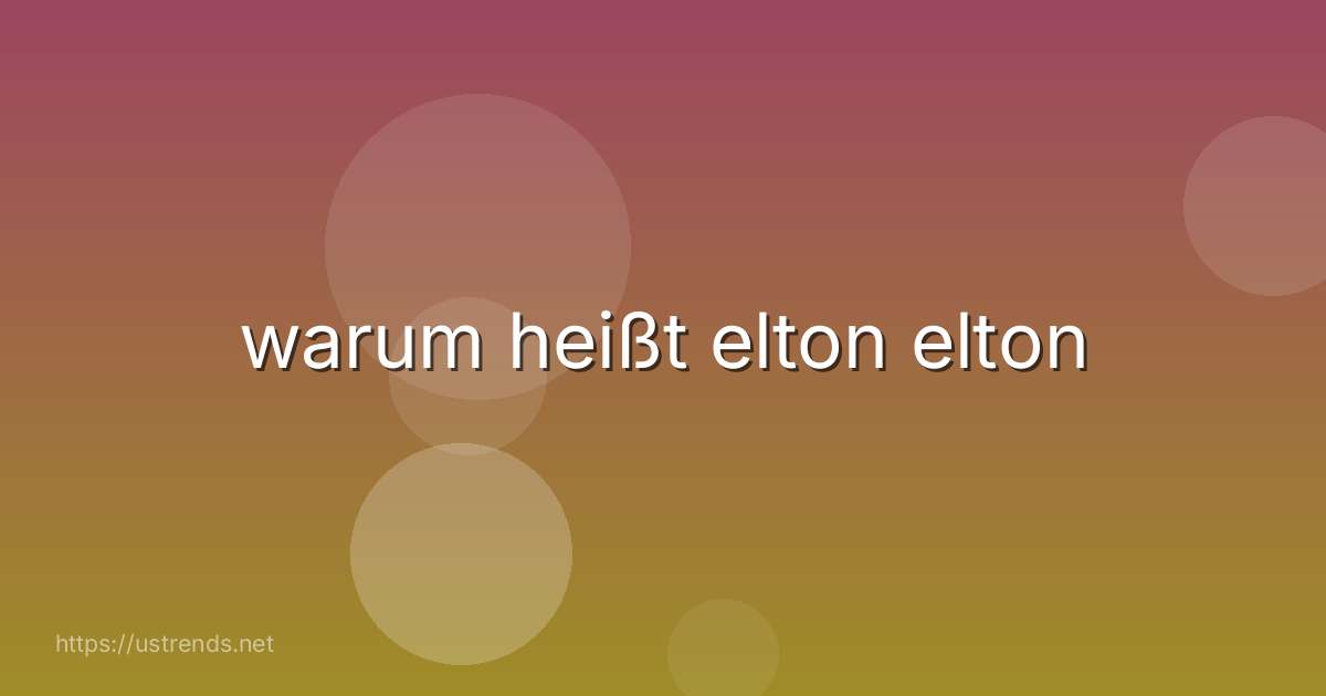 warum heißt elton elton
