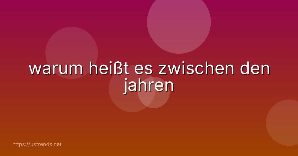 warum heißt es zwischen den jahren