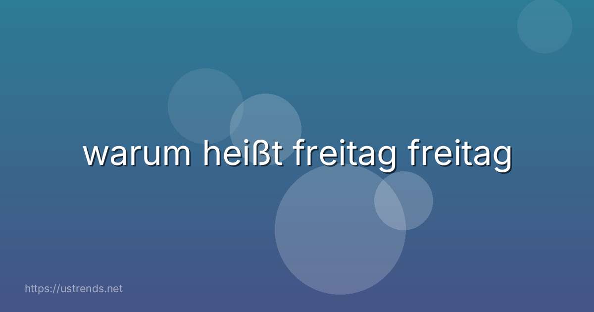 warum heißt freitag freitag