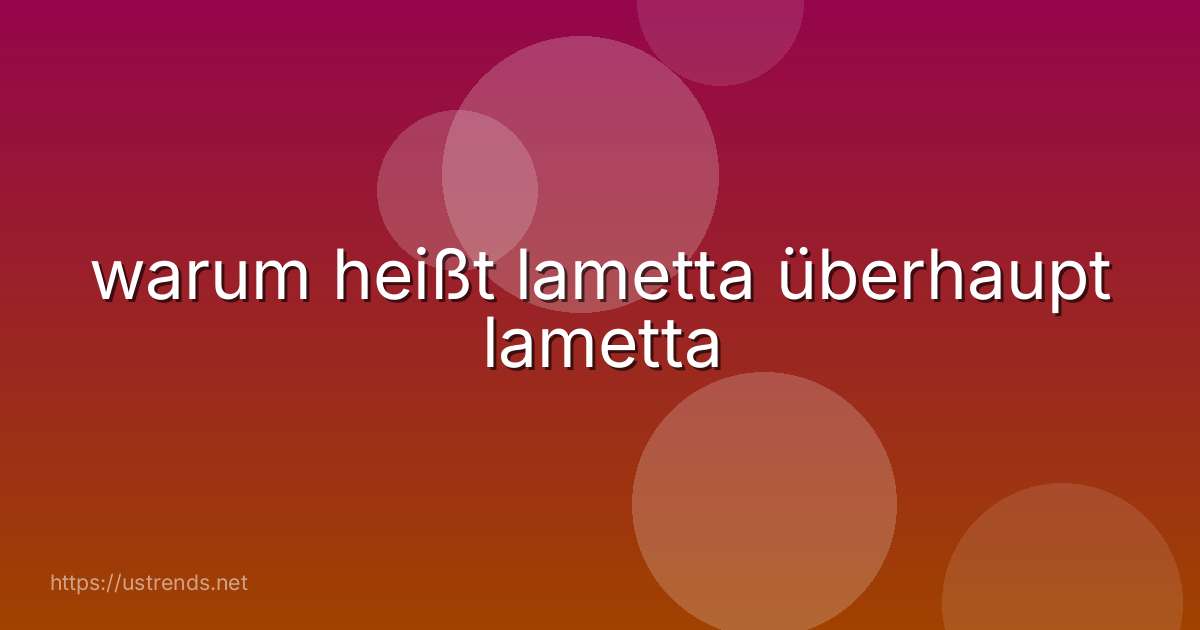 warum heißt lametta überhaupt lametta