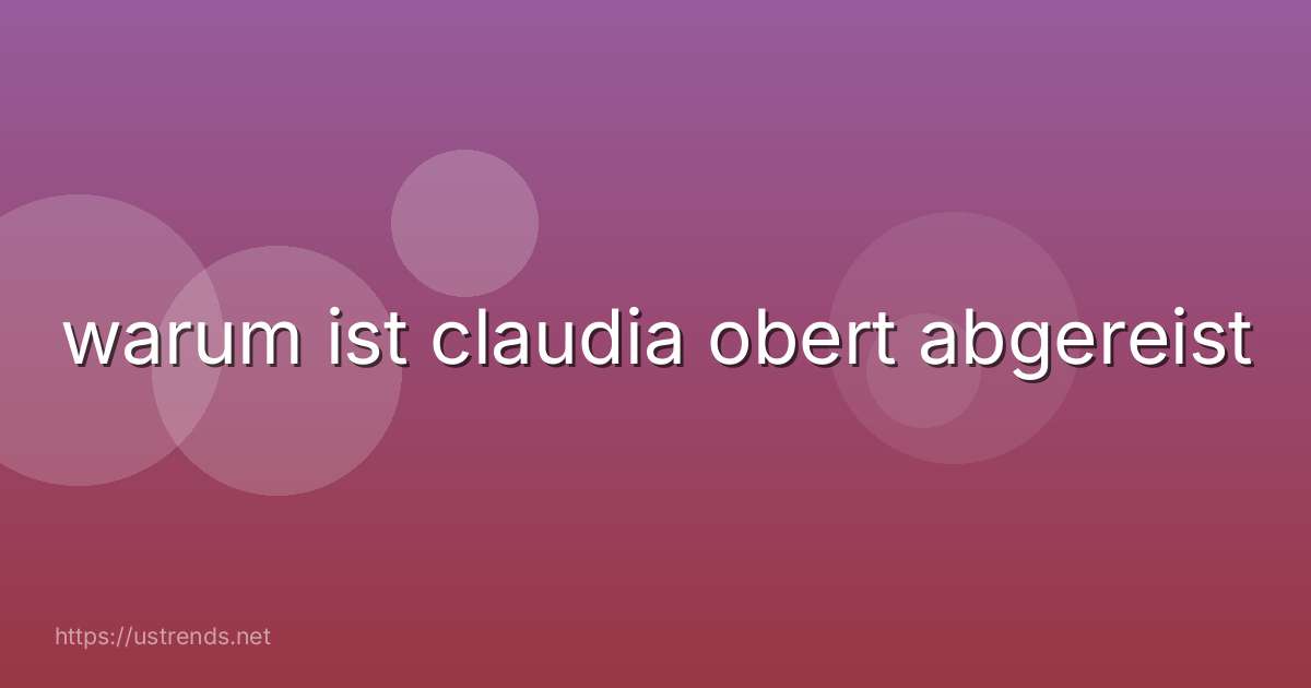 warum ist claudia obert abgereist