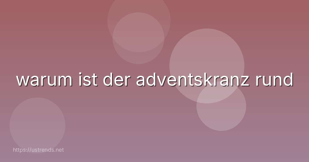 warum ist der adventskranz rund