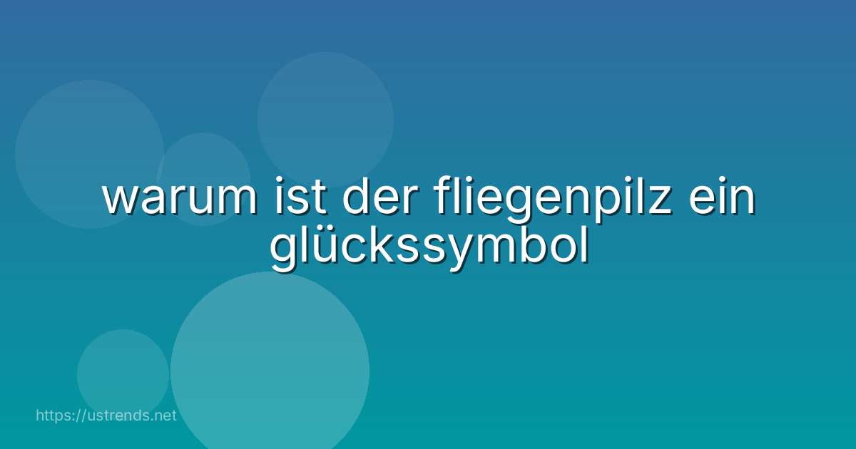 warum ist der fliegenpilz ein glückssymbol