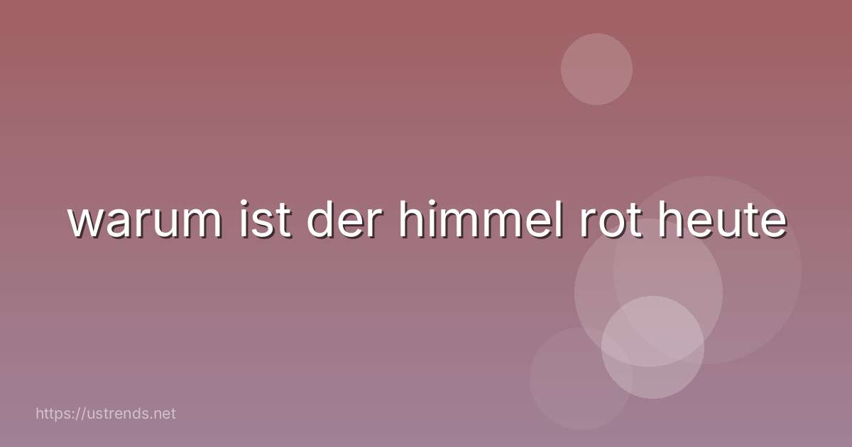 warum ist der himmel rot heute
