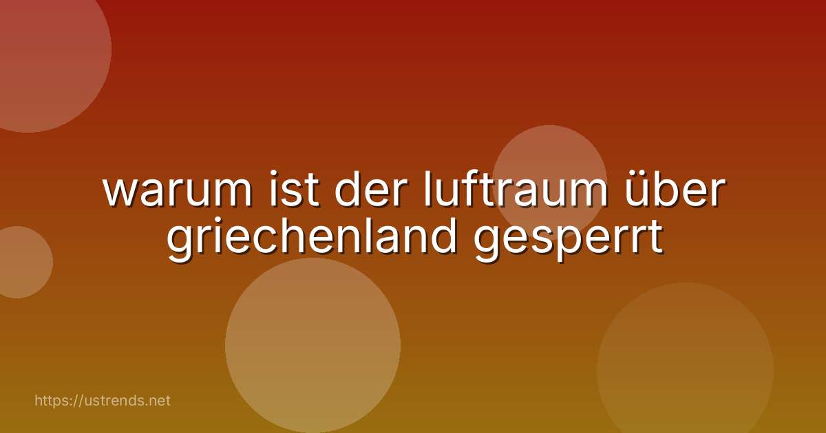warum ist der luftraum über griechenland gesperrt
