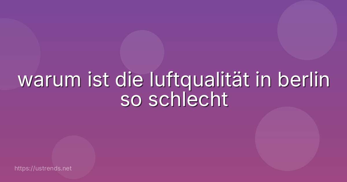 warum ist die luftqualität in berlin so schlecht