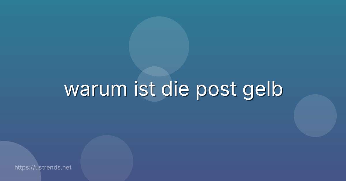 warum ist die post gelb