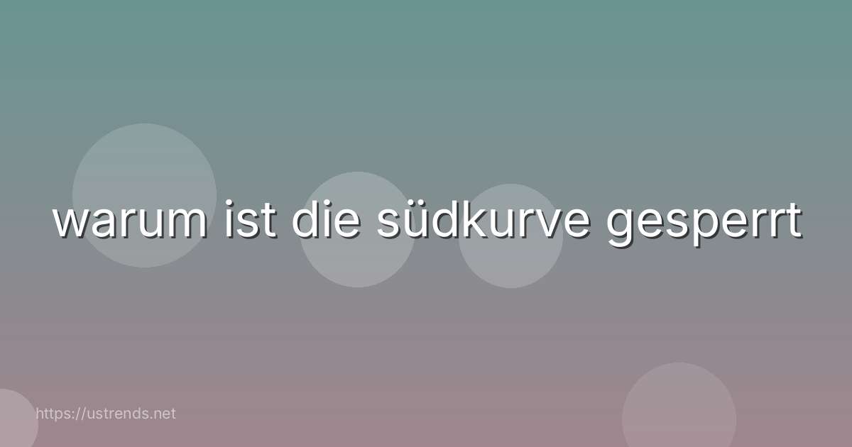 warum ist die südkurve gesperrt