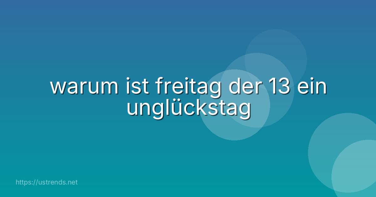 warum ist freitag der 13 ein unglückstag