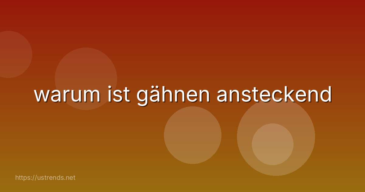 warum ist gähnen ansteckend