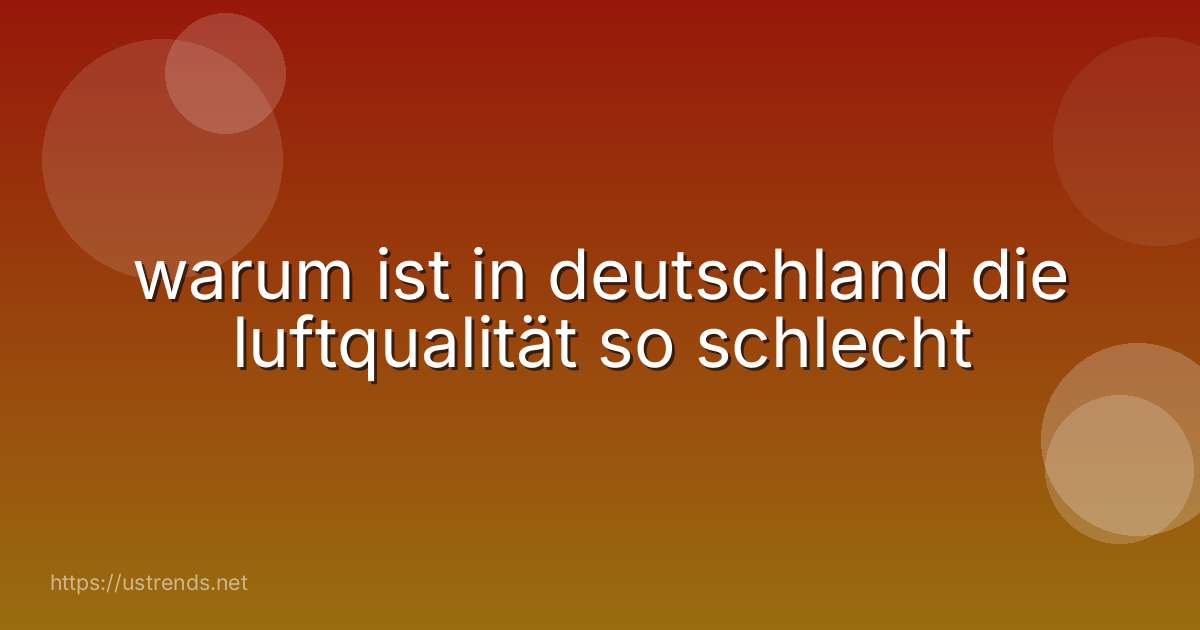warum ist in deutschland die luftqualität so schlecht
