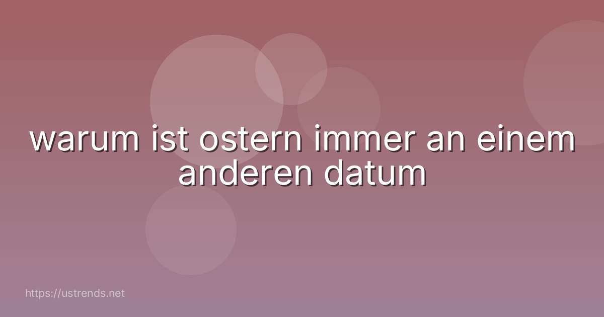 warum ist ostern immer an einem anderen datum