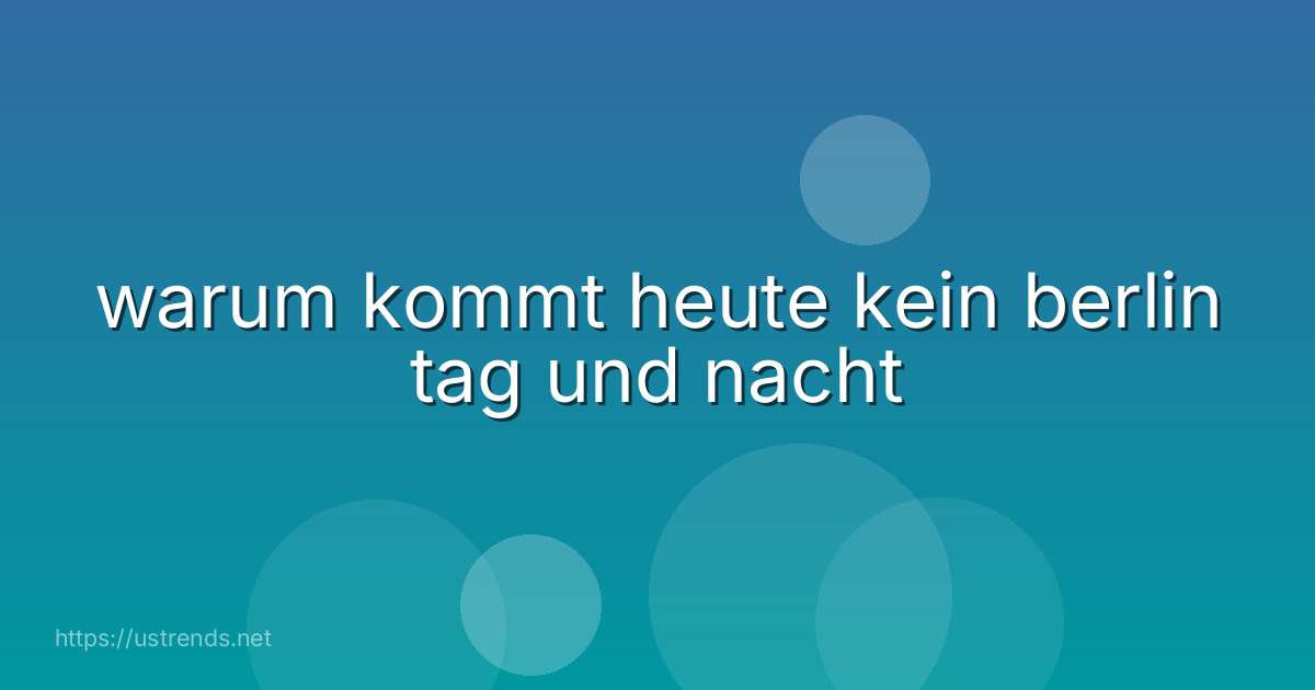 warum kommt heute kein berlin tag und nacht