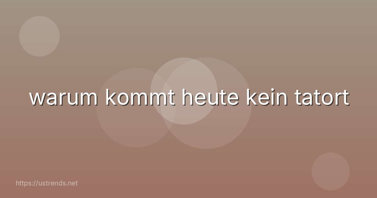 warum kommt heute kein tatort