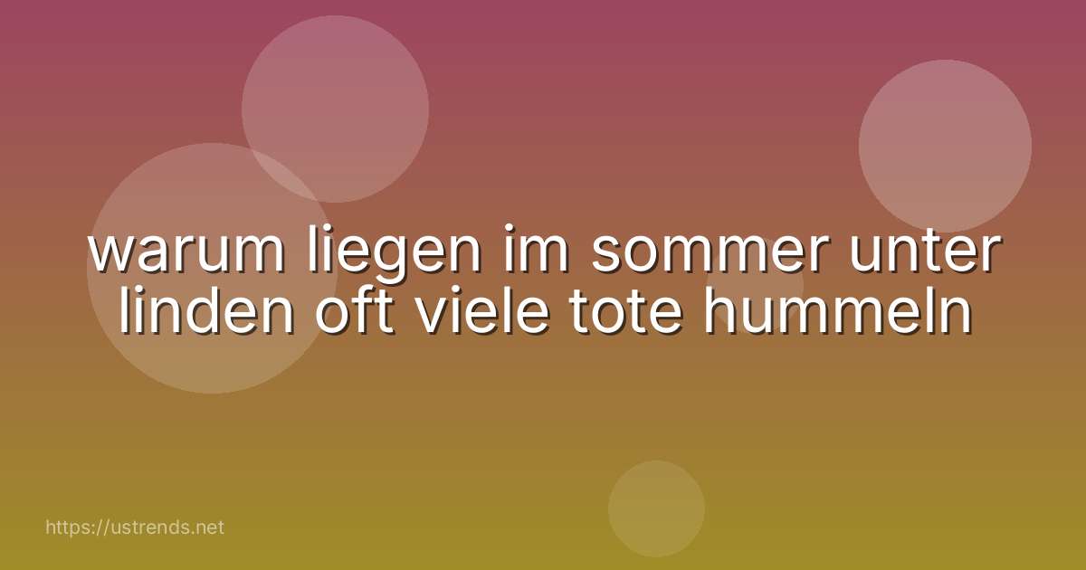 warum liegen im sommer unter linden oft viele tote hummeln