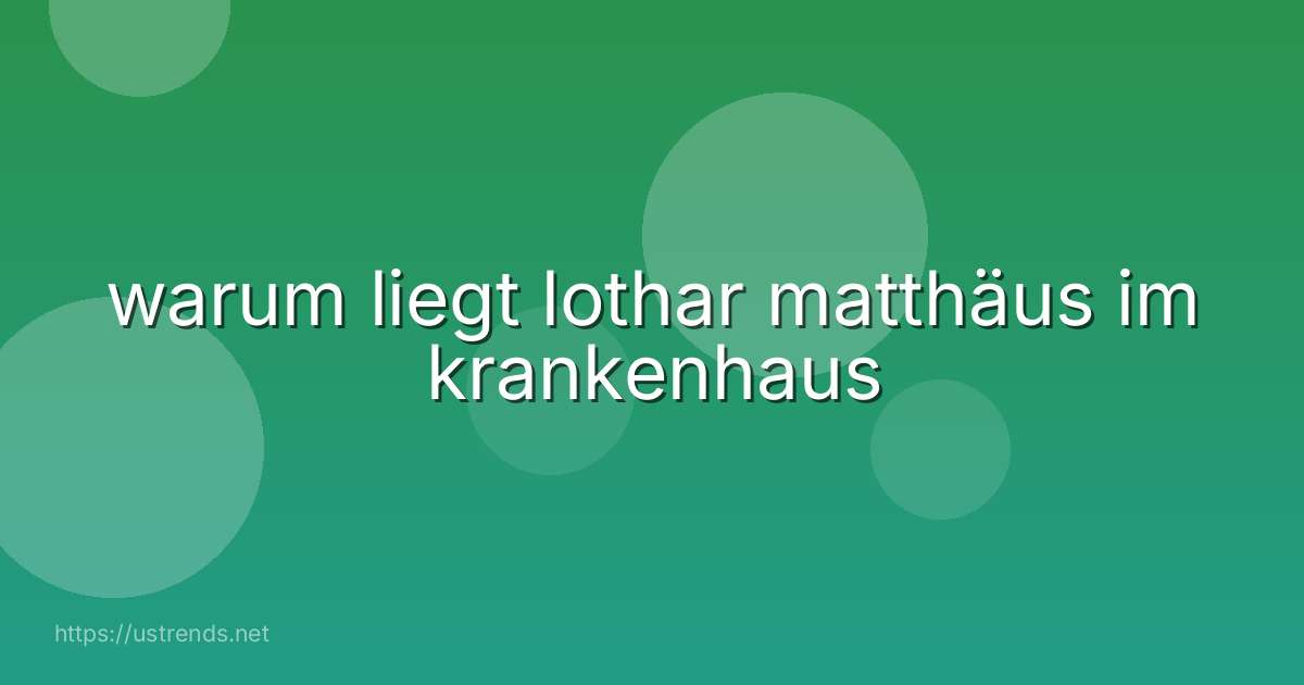 warum liegt lothar matthäus im krankenhaus