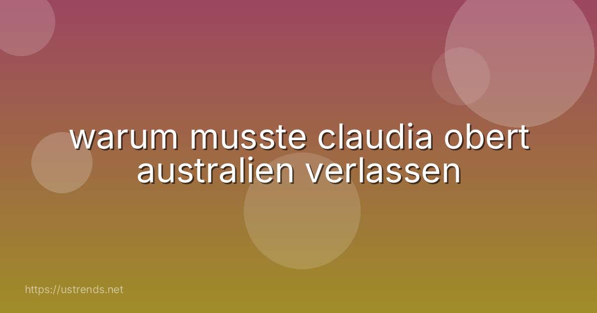 warum musste claudia obert australien verlassen