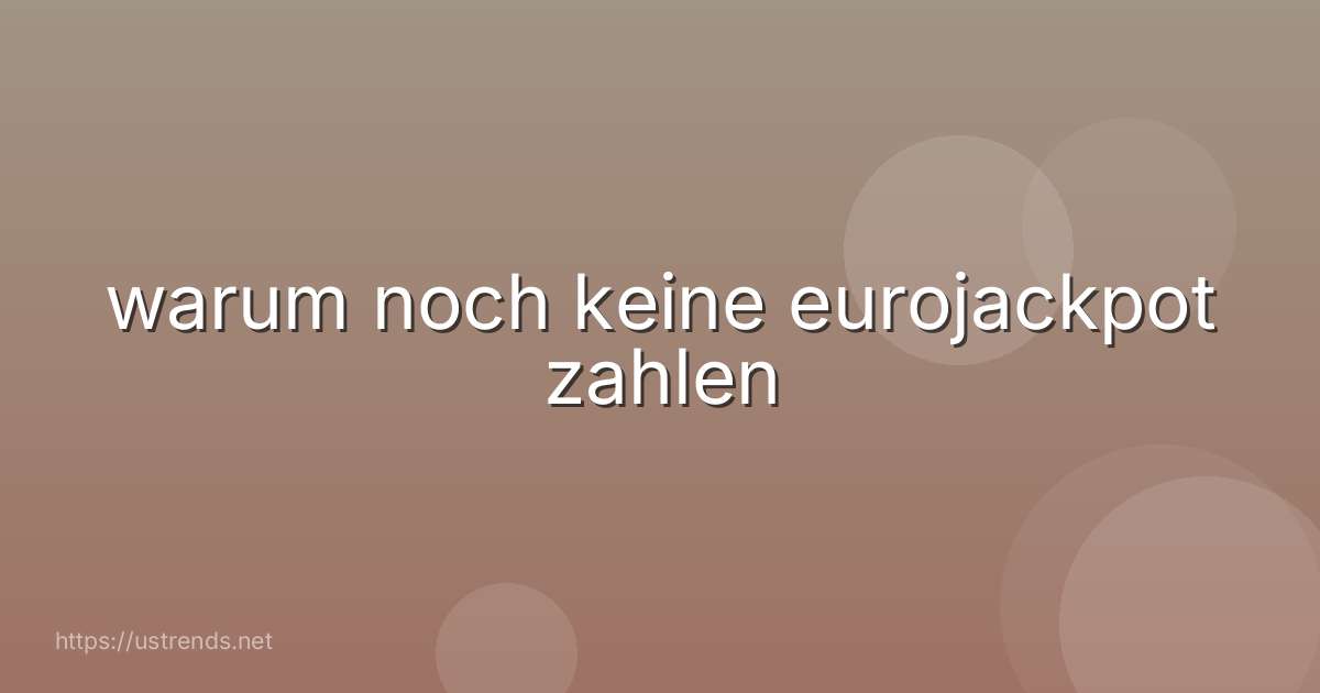 warum noch keine eurojackpot zahlen