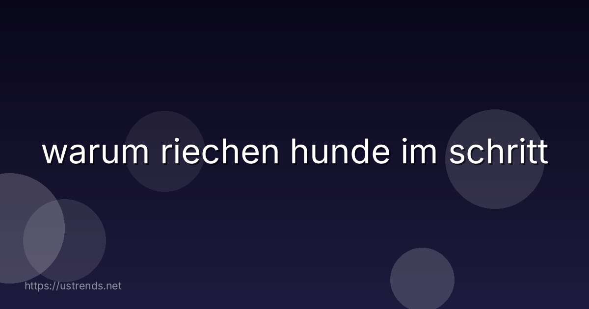 warum riechen hunde im schritt