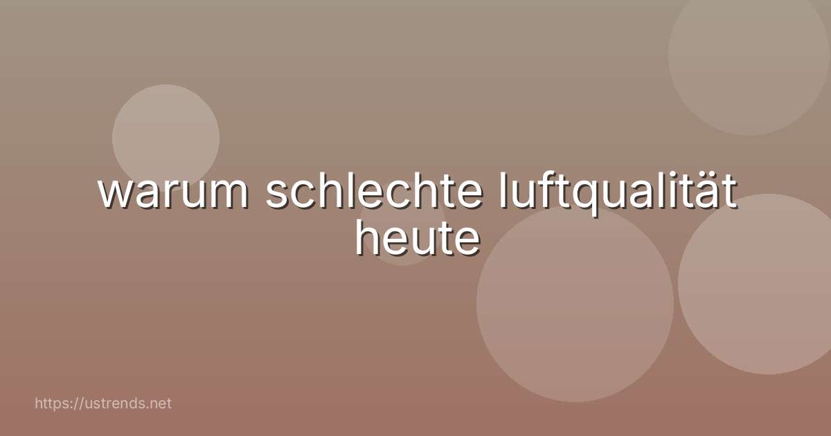 warum schlechte luftqualität heute