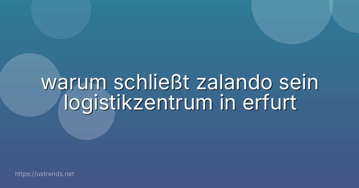 warum schließt zalando sein logistikzentrum in erfurt