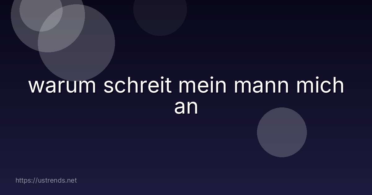 warum schreit mein mann mich an