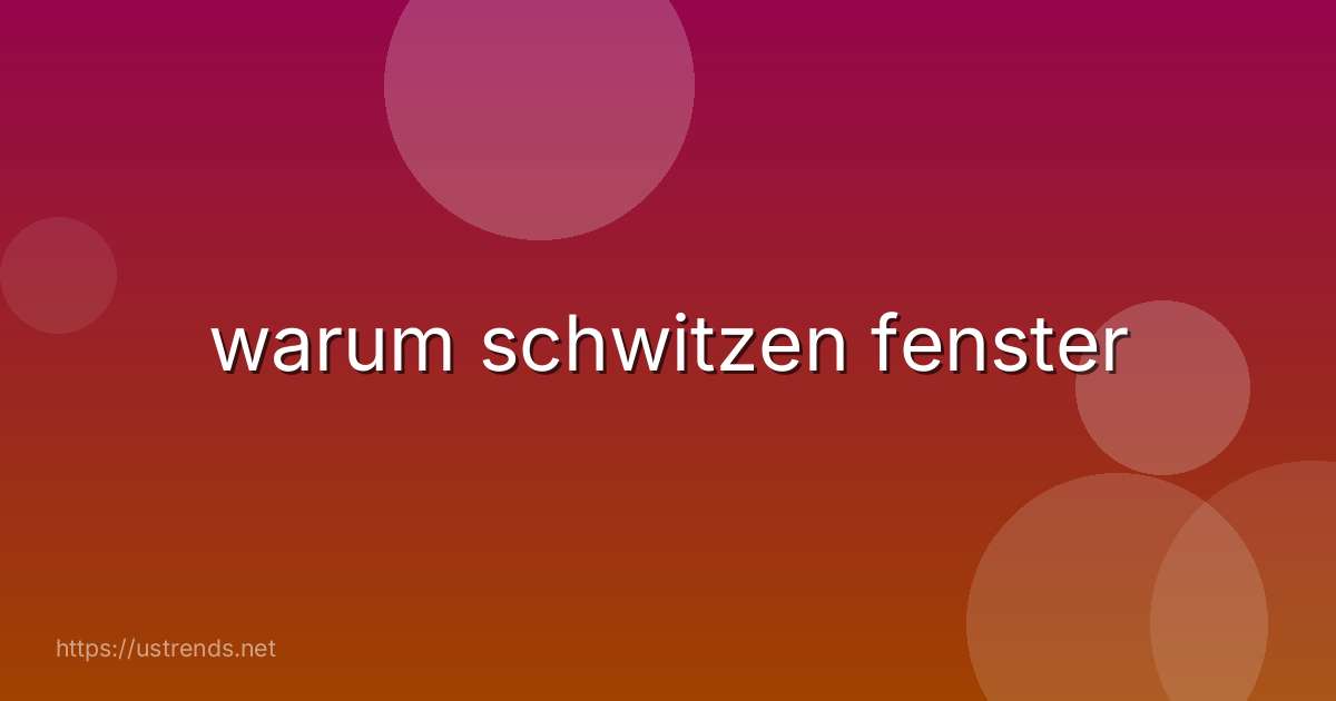 warum schwitzen fenster