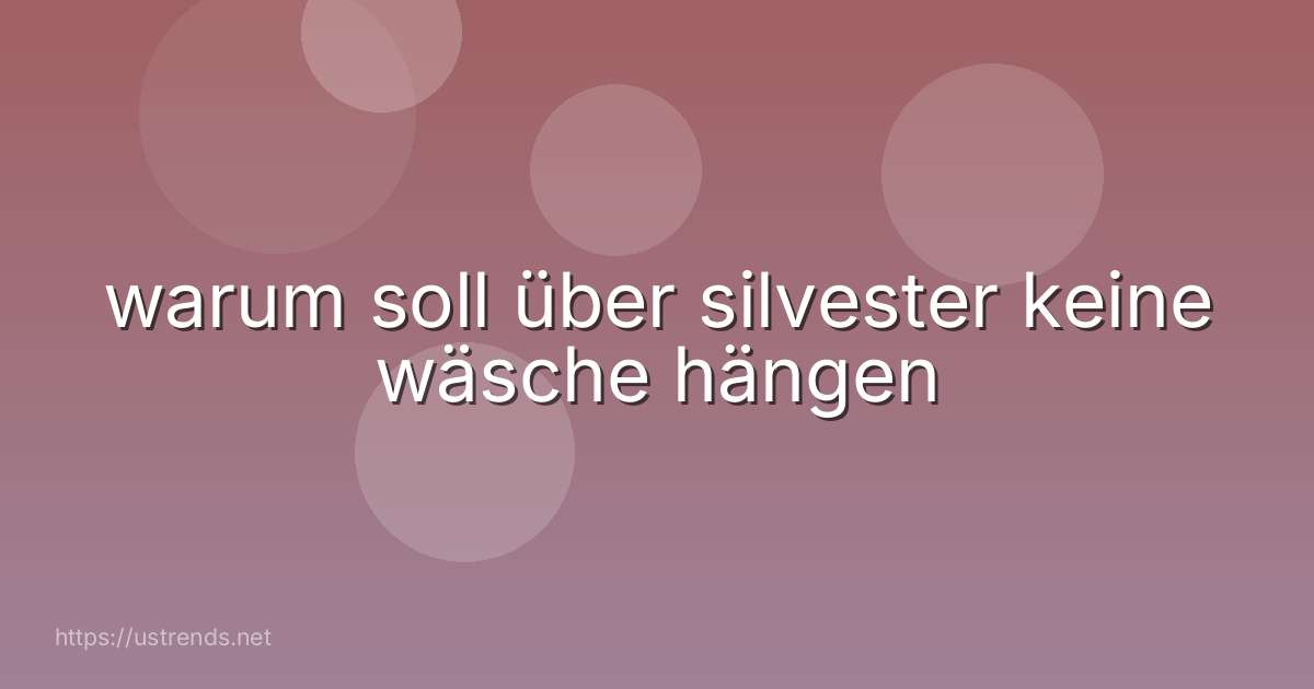 warum soll über silvester keine wäsche hängen