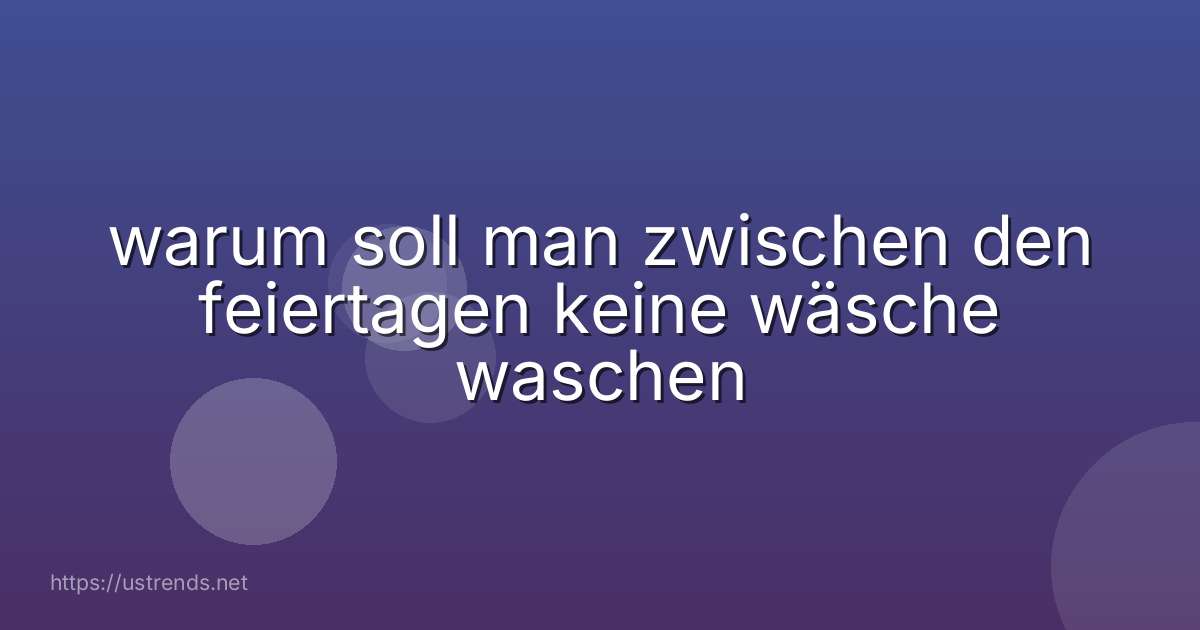 warum soll man zwischen den feiertagen keine wäsche waschen