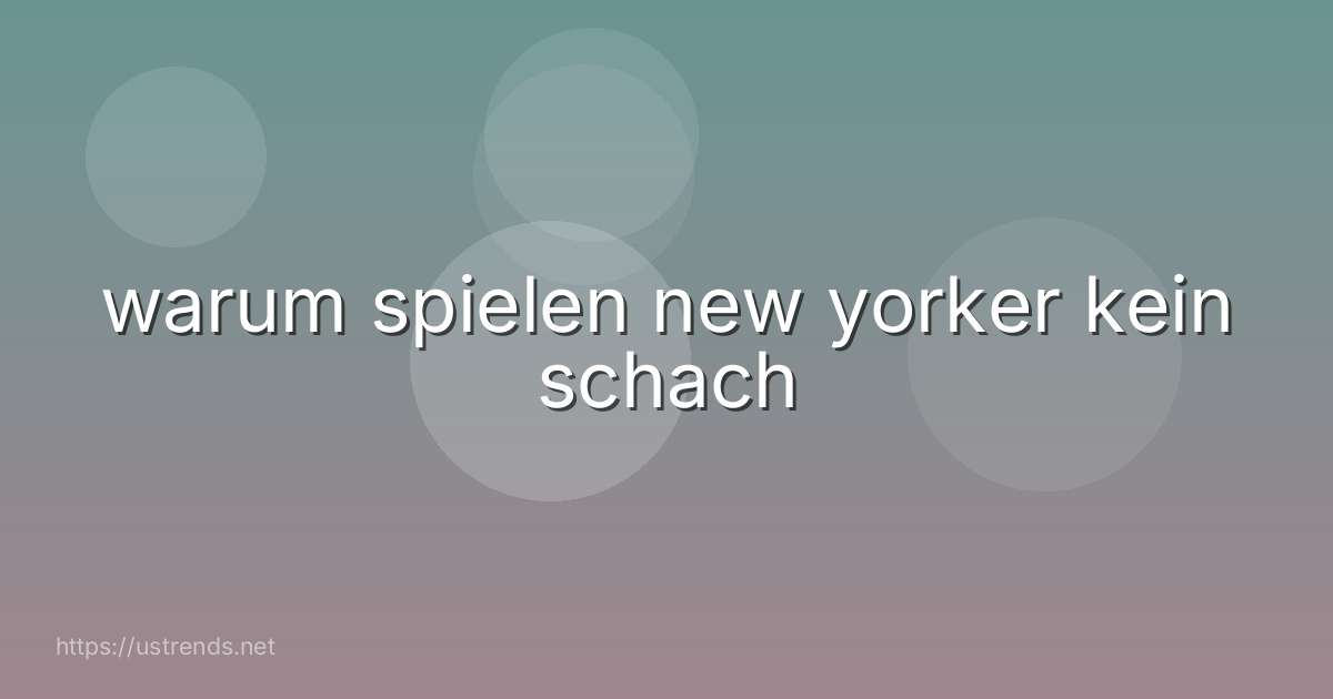 warum spielen new yorker kein schach