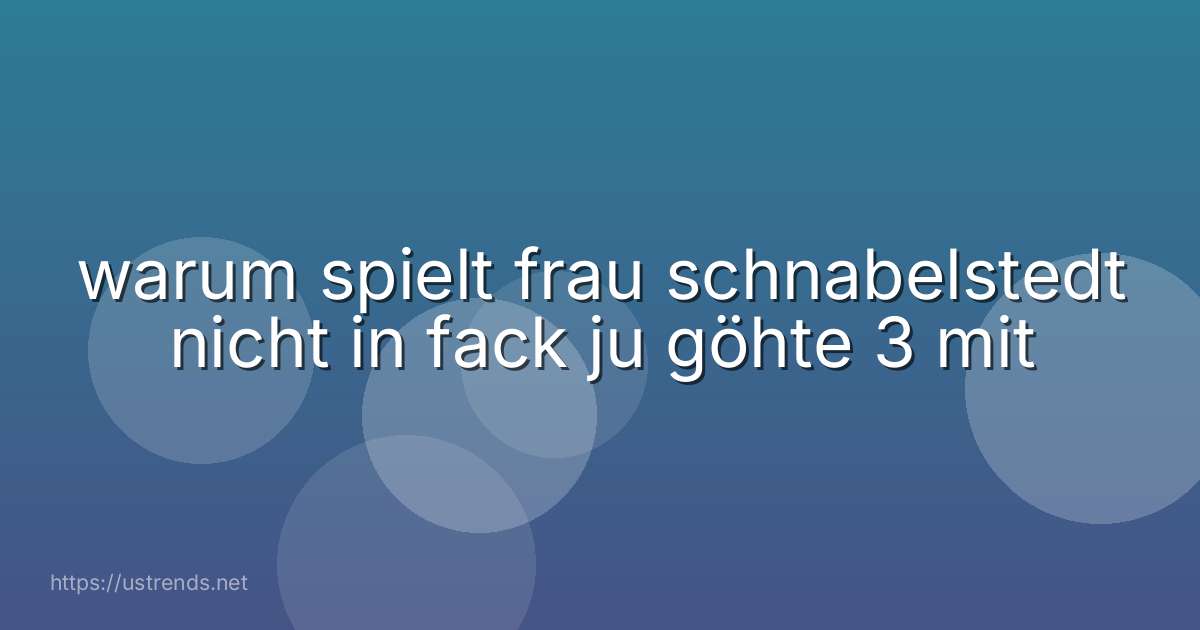 warum spielt frau schnabelstedt nicht in fack ju göhte 3 mit