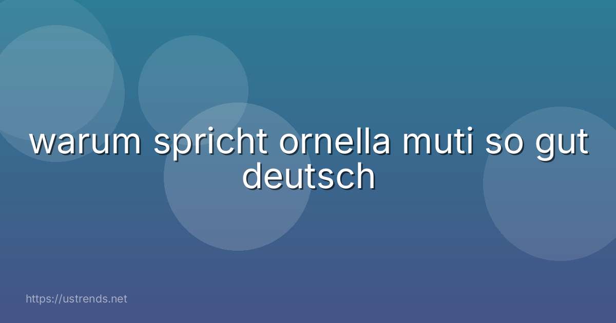 warum spricht ornella muti so gut deutsch