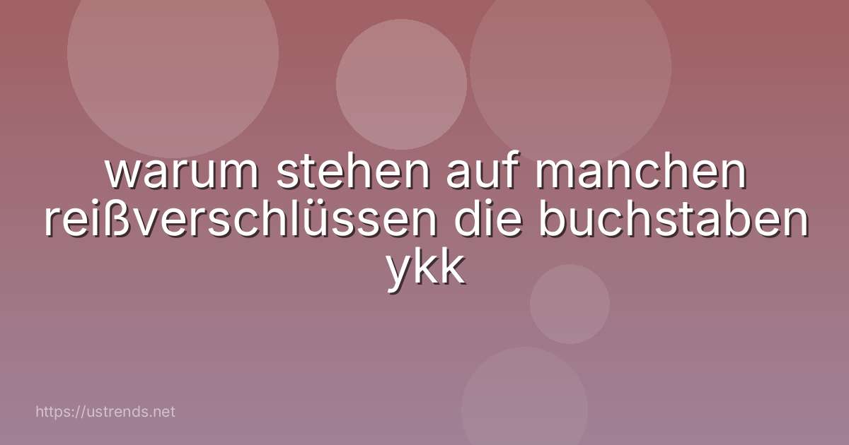 warum stehen auf manchen reißverschlüssen die buchstaben ykk