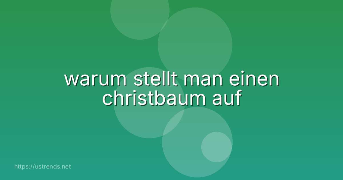warum stellt man einen christbaum auf