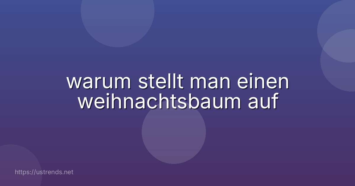 warum stellt man einen weihnachtsbaum auf