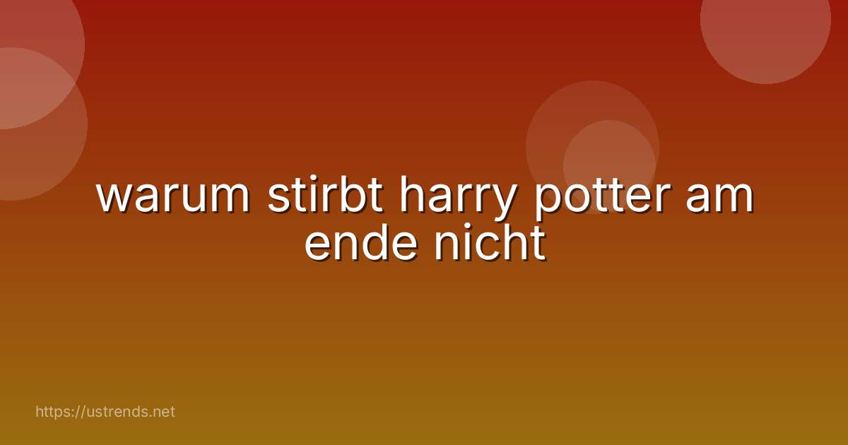 warum stirbt harry potter am ende nicht
