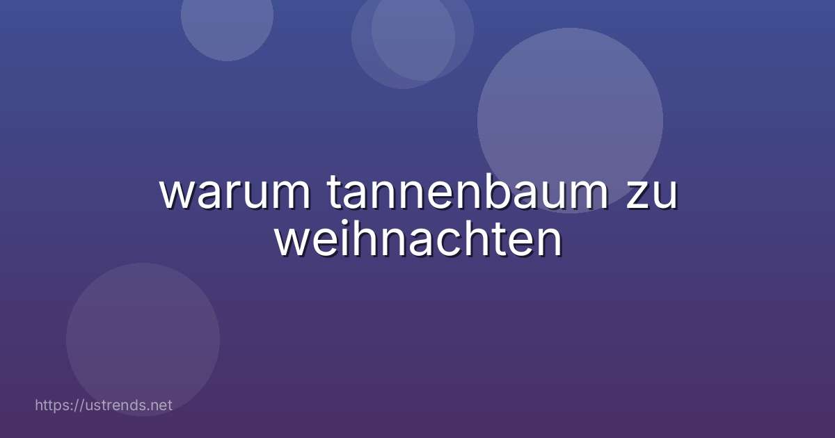 warum tannenbaum zu weihnachten