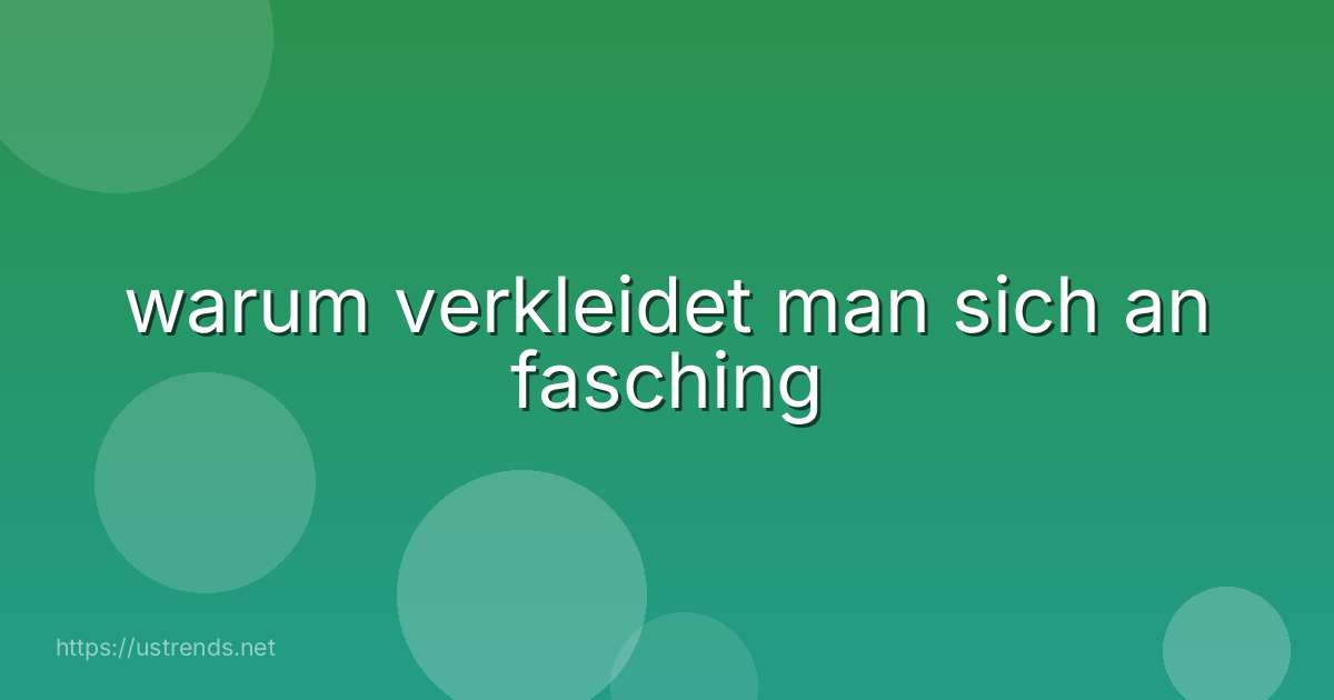 warum verkleidet man sich an fasching