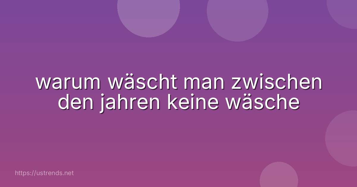 warum wäscht man zwischen den jahren keine wäsche