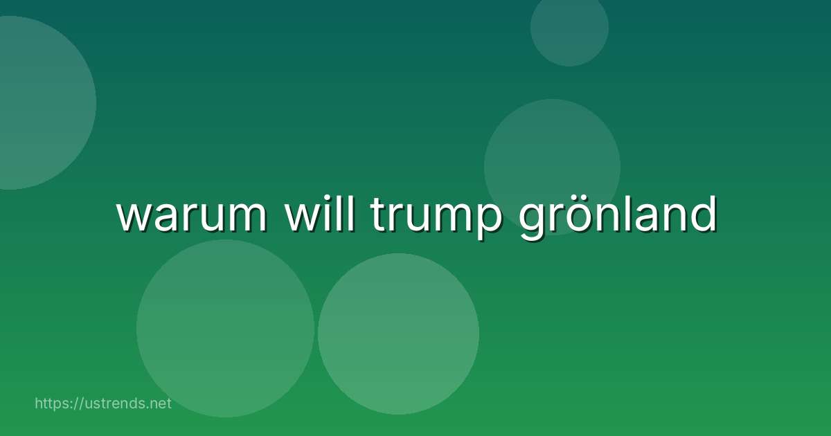 warum will trump grönland