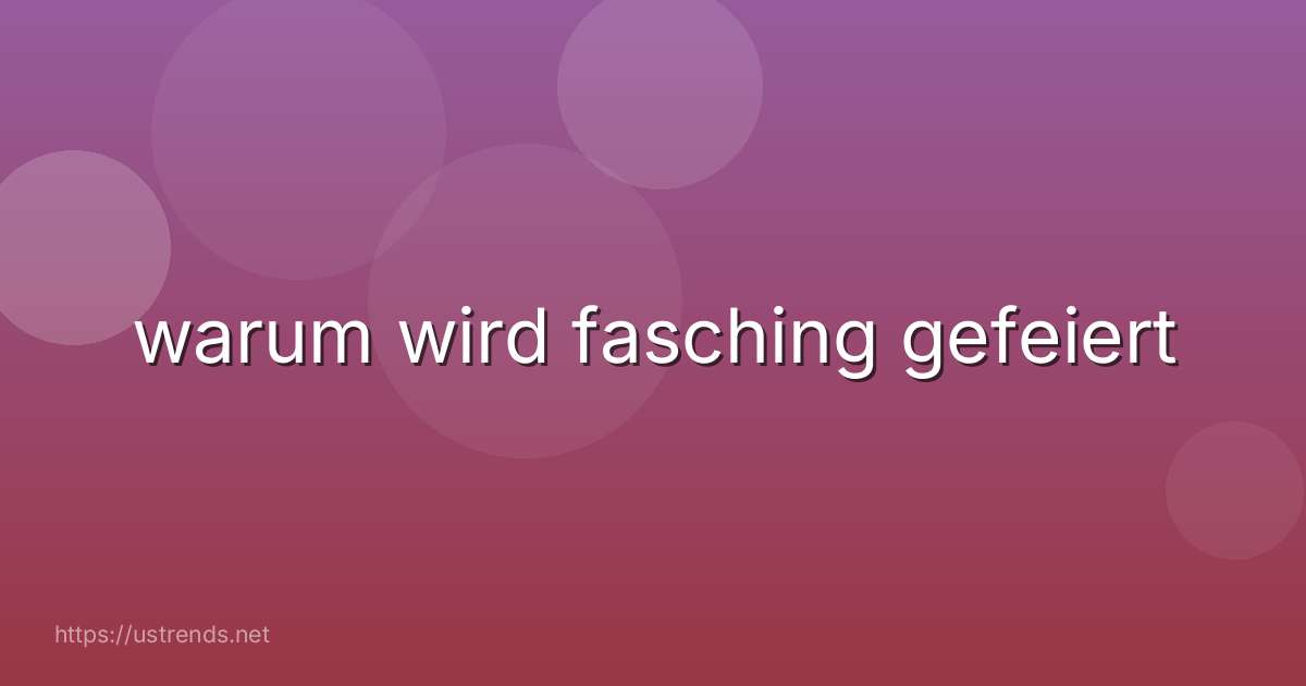 warum wird fasching gefeiert