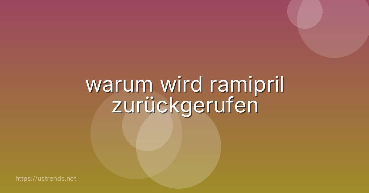 warum wird ramipril zurückgerufen
