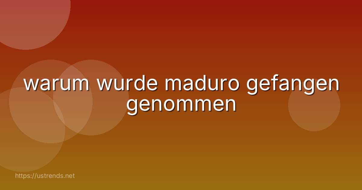warum wurde maduro gefangen genommen