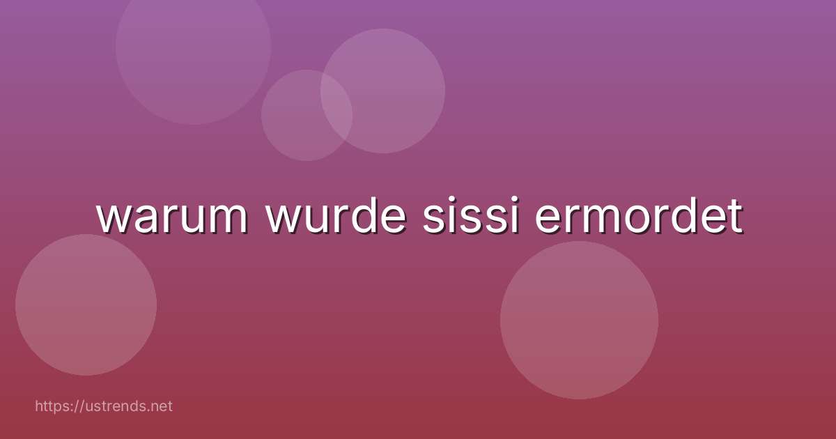 warum wurde sissi ermordet