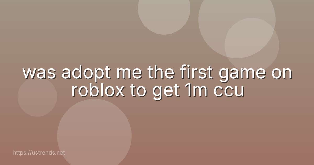 was adopt me the first game on roblox to get 1m ccu