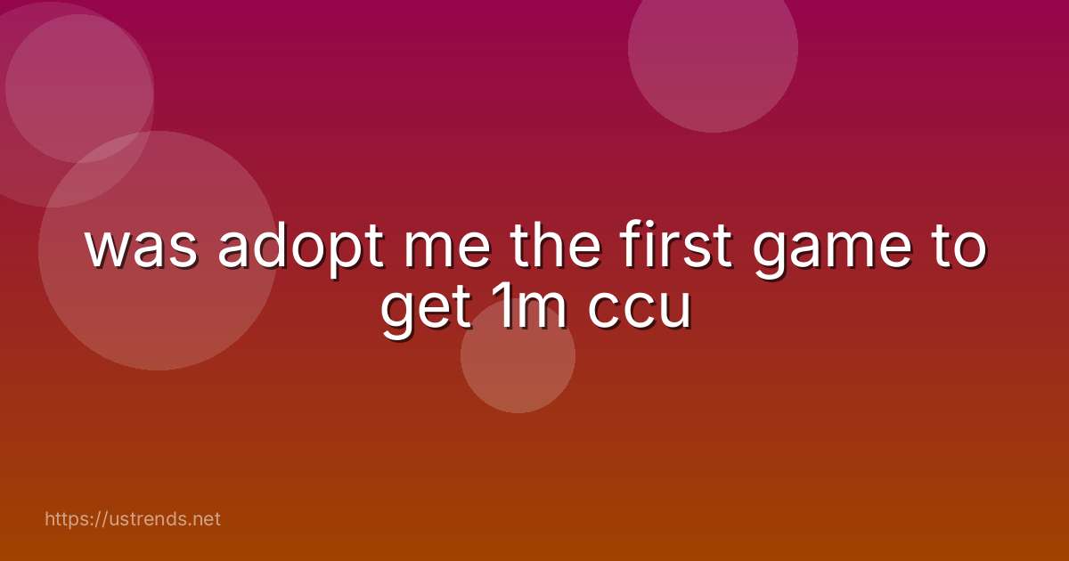 was adopt me the first game to get 1m ccu