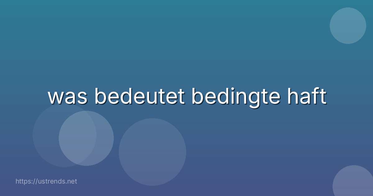 was bedeutet bedingte haft