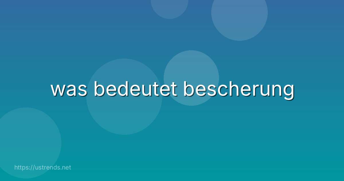 was bedeutet bescherung